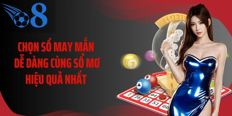 Chọn số may mắn dễ dàng cùng sổ mơ hiệu quả nhất