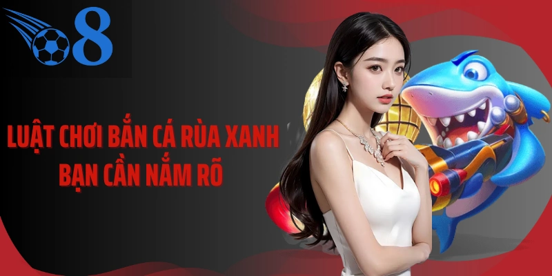 Luật chơi bắn cá rùa xanh bạn cần nắm rõ