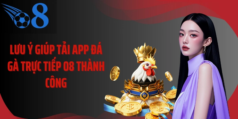 Lưu ý giúp tải app đá gà trực tiếp O8 thành công